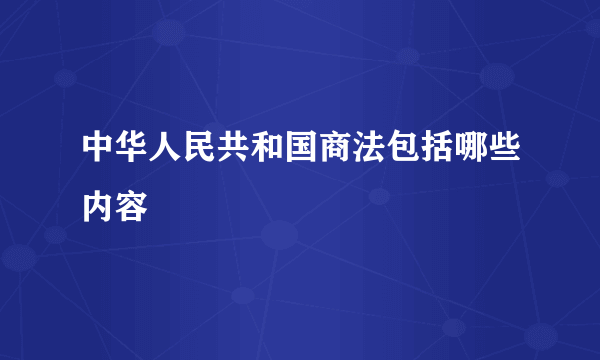 中华人民共和国商法包括哪些内容