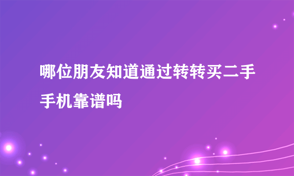 哪位朋友知道通过转转买二手手机靠谱吗