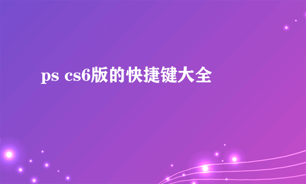 ps cs6版的快捷键大全