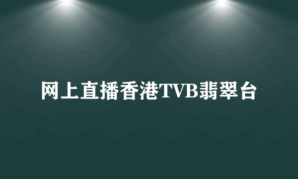 网上直播香港TVB翡翠台