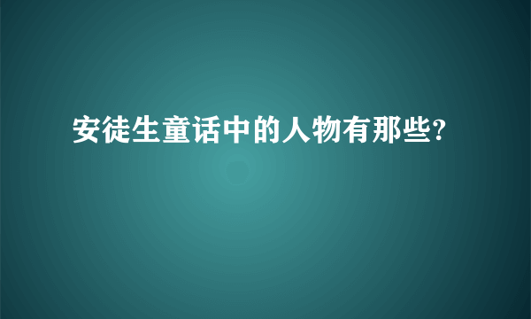 安徒生童话中的人物有那些?