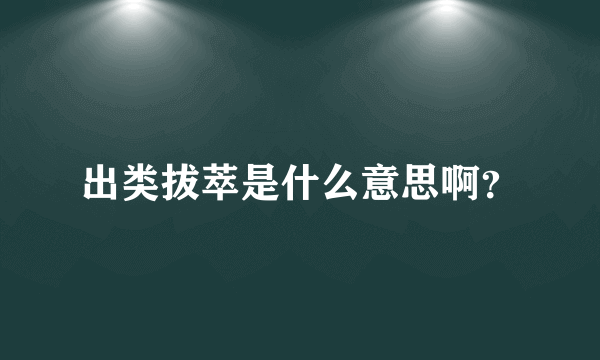 出类拔萃是什么意思啊？