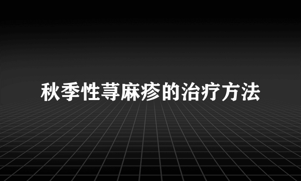 秋季性荨麻疹的治疗方法