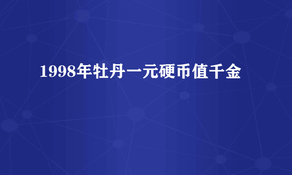 1998年牡丹一元硬币值千金