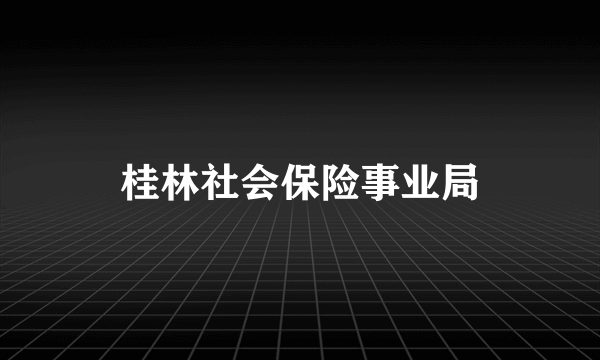 桂林社会保险事业局