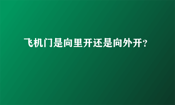 飞机门是向里开还是向外开？