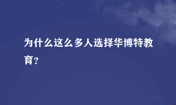 为什么这么多人选择华博特教育？