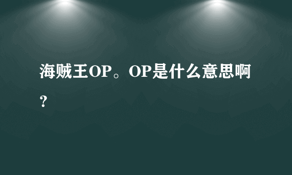 海贼王OP。OP是什么意思啊？