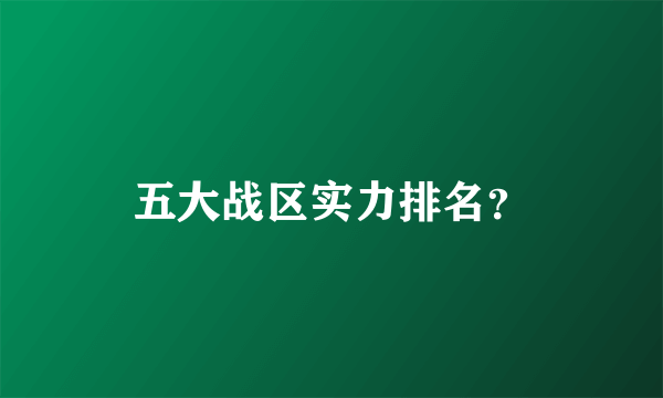 五大战区实力排名？