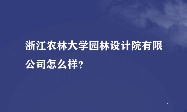 浙江农林大学园林设计院有限公司怎么样？