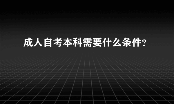 成人自考本科需要什么条件？