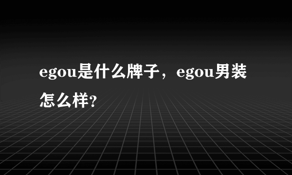 egou是什么牌子，egou男装怎么样？