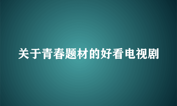 关于青春题材的好看电视剧