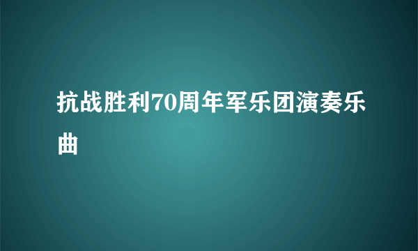 抗战胜利70周年军乐团演奏乐曲