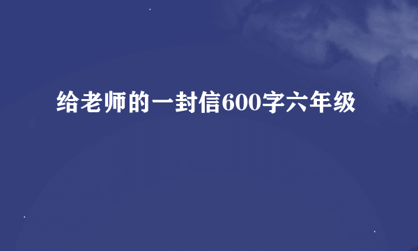 给老师的一封信600字六年级