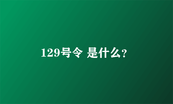 129号令 是什么？