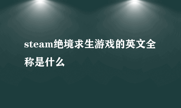 steam绝境求生游戏的英文全称是什么