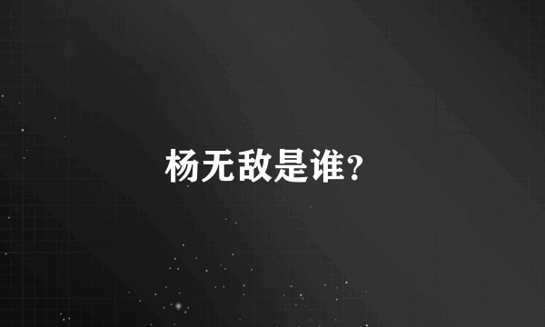 杨无敌是谁？