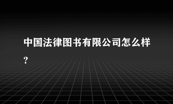 中国法律图书有限公司怎么样？