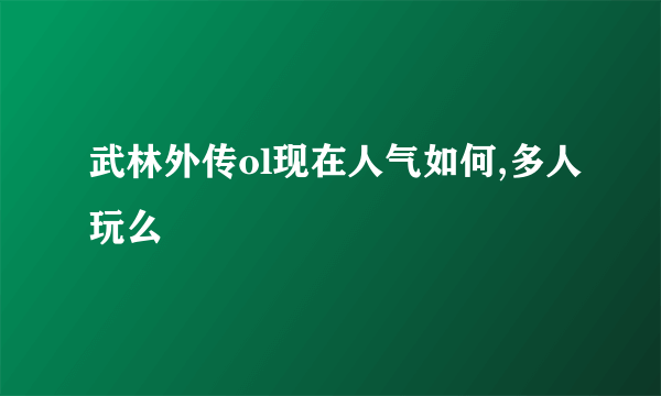 武林外传ol现在人气如何,多人玩么