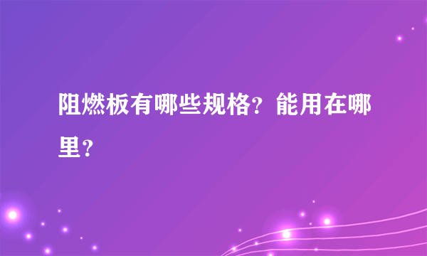 阻燃板有哪些规格？能用在哪里？