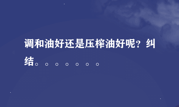 调和油好还是压榨油好呢？纠结。。。。。。。