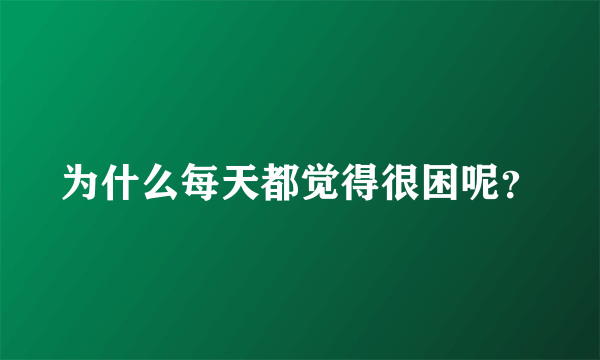 为什么每天都觉得很困呢？