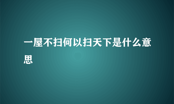 一屋不扫何以扫天下是什么意思