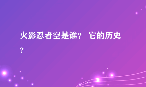 火影忍者空是谁？ 它的历史？