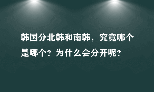 韩国分北韩和南韩，究竟哪个是哪个？为什么会分开呢？