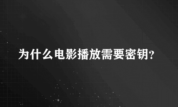 为什么电影播放需要密钥？