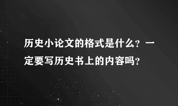 历史小论文的格式是什么？一定要写历史书上的内容吗？