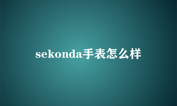 sekonda手表怎么样