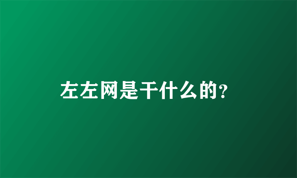 左左网是干什么的？