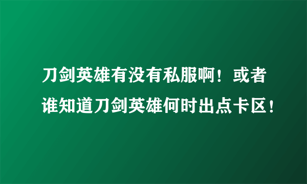 刀剑英雄有没有私服啊！或者谁知道刀剑英雄何时出点卡区！