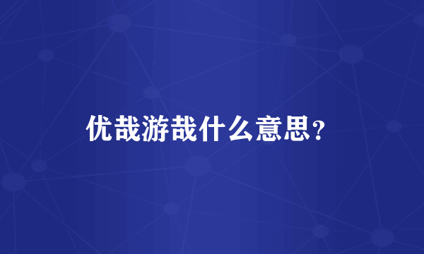 优哉游哉什么意思？