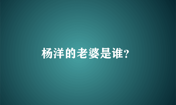 杨洋的老婆是谁？