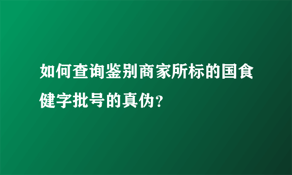 如何查询鉴别商家所标的国食健字批号的真伪？