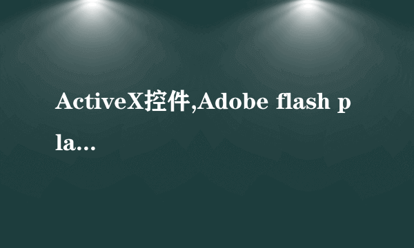 ActiveX控件,Adobe flash player,哪有下载