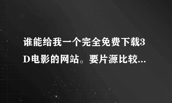 谁能给我一个完全免费下载3D电影的网站。要片源比较多而且稳定的。。