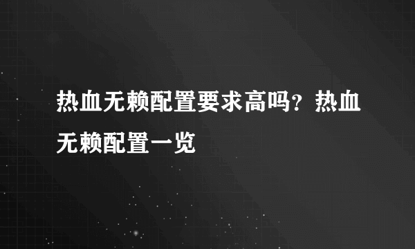 热血无赖配置要求高吗？热血无赖配置一览