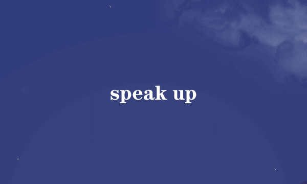 speak up