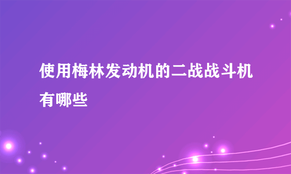 使用梅林发动机的二战战斗机有哪些