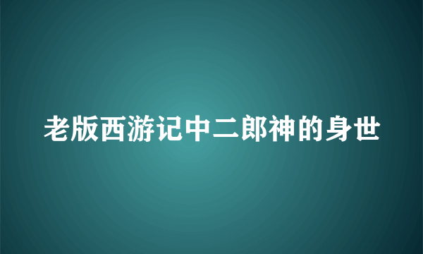 老版西游记中二郎神的身世