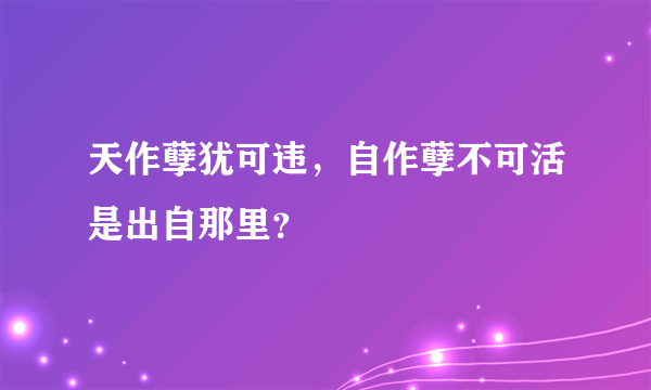 天作孽犹可违，自作孽不可活是出自那里？