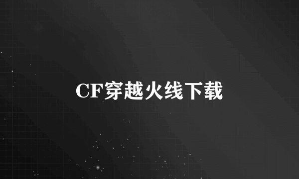 CF穿越火线下载