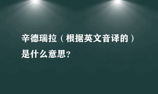 辛德瑞拉（根据英文音译的）是什么意思？