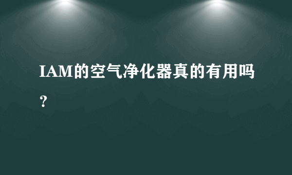 IAM的空气净化器真的有用吗？