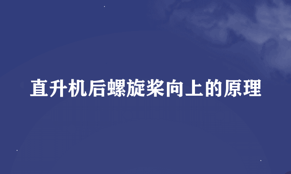 直升机后螺旋桨向上的原理