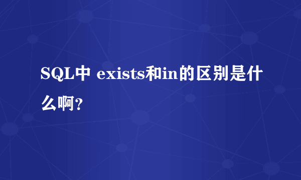 SQL中 exists和in的区别是什么啊？